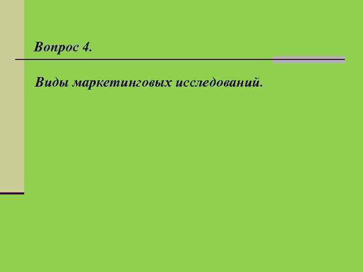 Вопрос 4. Виды маркетинговых исследований. 