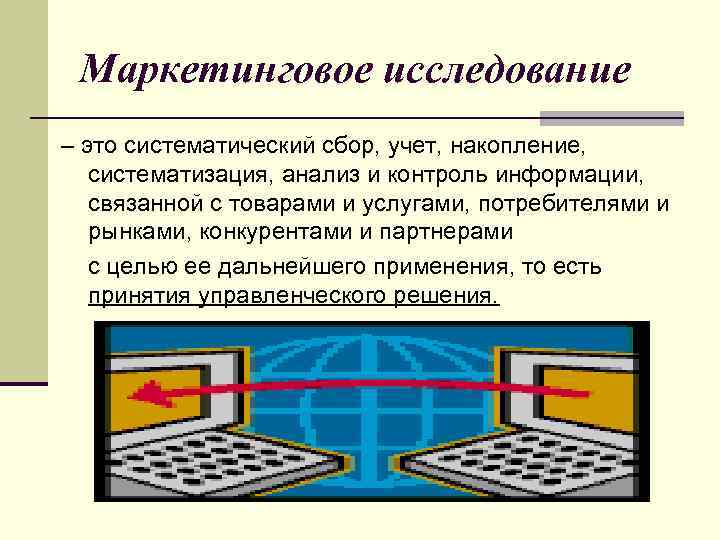 Маркетинговое исследование – это систематический сбор, учет, накопление, систематизация, анализ и контроль информации, связанной