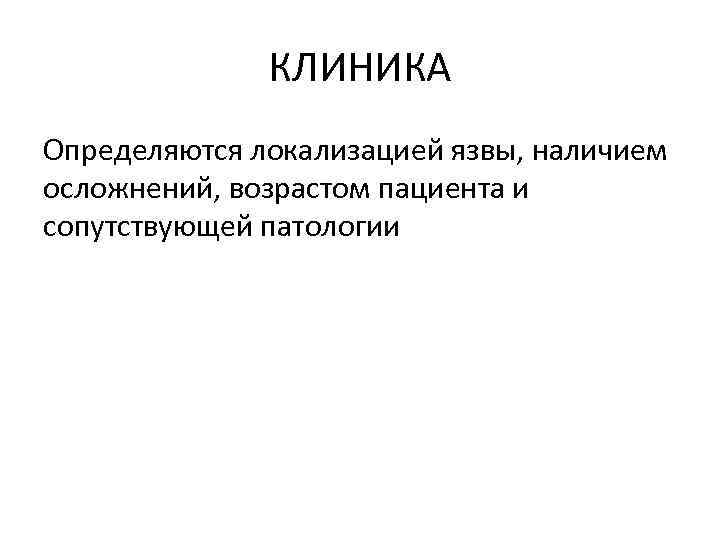 КЛИНИКА Определяются локализацией язвы, наличием осложнений, возрастом пациента и сопутствующей патологии 