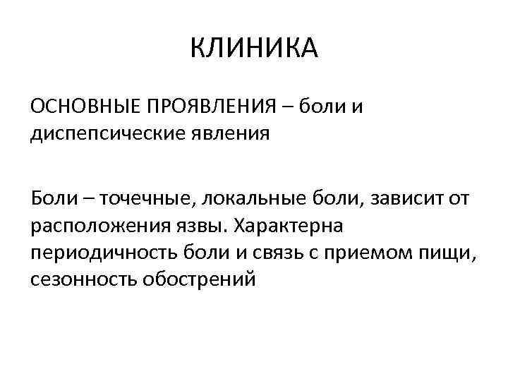 КЛИНИКА ОСНОВНЫЕ ПРОЯВЛЕНИЯ – боли и диспепсические явления Боли – точечные, локальные боли, зависит