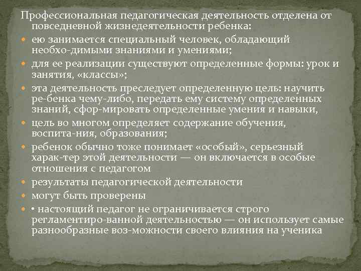Профессиональная педагогическая деятельность отделена от повседневной жизнедеятельности ребенка: ею занимается специальный человек, обладающий необхо