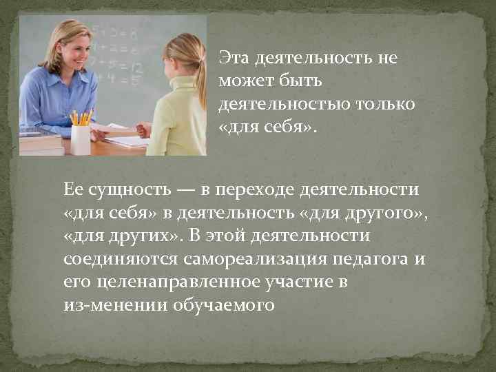 Эта деятельность не может быть деятельностью только «для себя» . Ее сущность — в