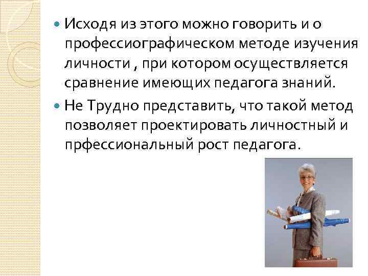 Исходя из этого можно говорить и о профессиографическом методе изучения личности , при котором
