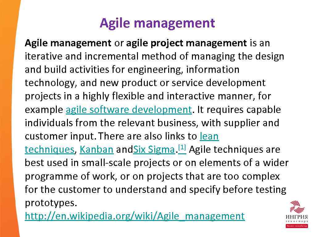 Agile management or agile project management is an iterative and incremental method of managing