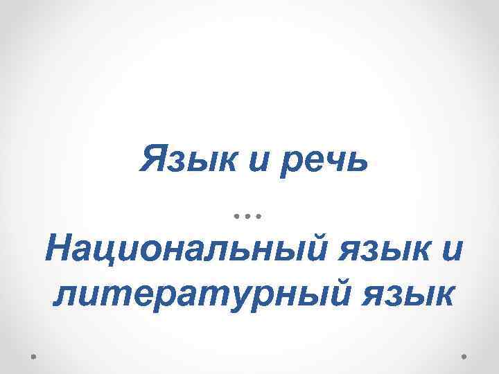 Язык и речь Национальный язык и литературный язык 