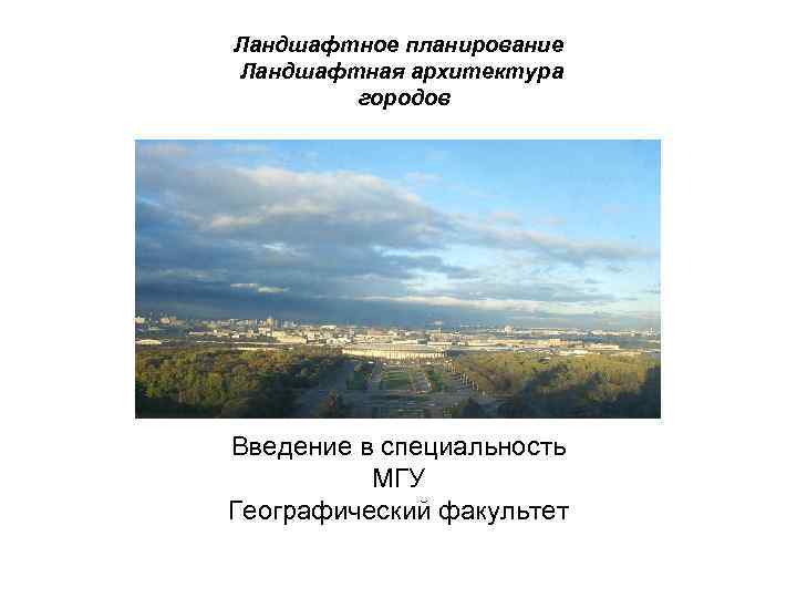 Ландшафтное планирование Ландшафтная архитектура городов Введение в специальность МГУ Географический факультет 