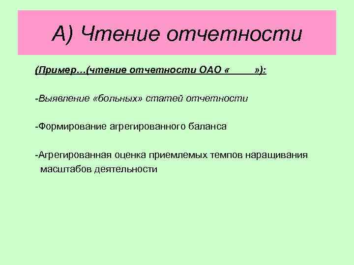 А) Чтение отчетности (Пример…(чтение отчетности ОАО « » ): -Выявление «больных» статей отчетности -Формирование