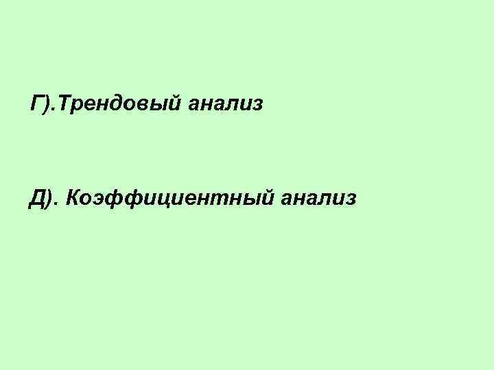 Г). Трендовый анализ Д). Коэффициентный анализ 