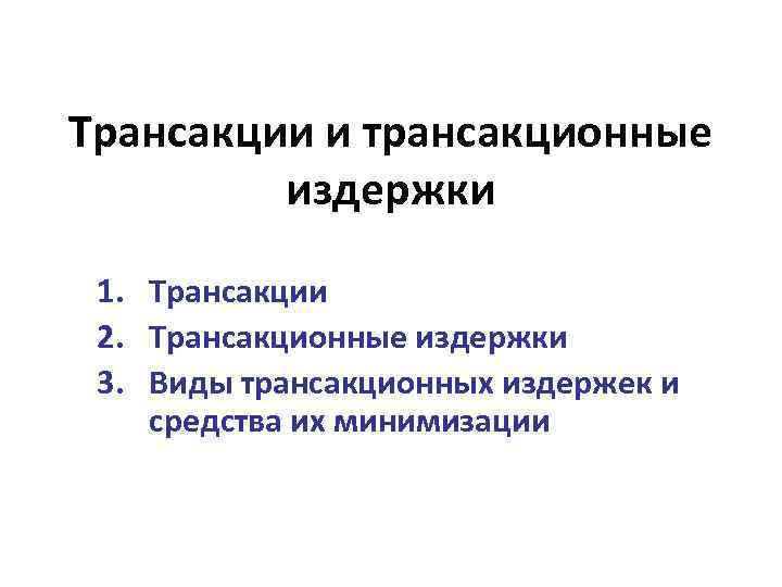 Трансакции и трансакционные издержки 1. Трансакции 2. Трансакционные издержки 3. Виды трансакционных издержек и