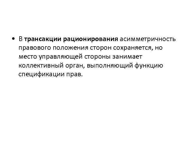  • В трансакции рационирования асимметричность правового положения сторон сохраняется, но место управляющей стороны