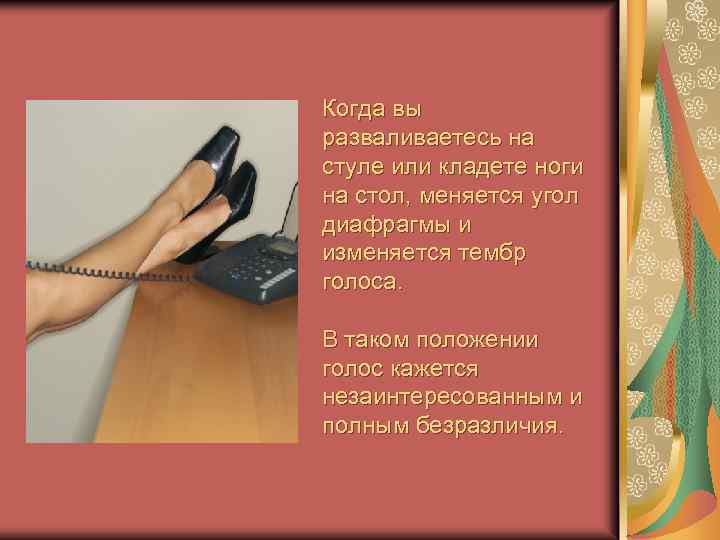 Когда вы разваливаетесь на стуле или кладете ноги на стол, меняется угол диафрагмы и