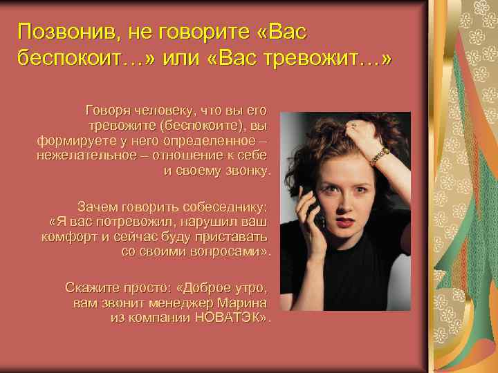 Позвонив, не говорите «Вас беспокоит…» или «Вас тревожит…» Говоря человеку, что вы его тревожите