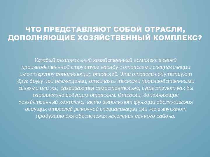 ЧТО ПРЕДСТАВЛЯЮТ СОБОЙ ОТРАСЛИ, ДОПОЛНЯЮЩИЕ ХОЗЯЙСТВЕННЫЙ КОМПЛЕКС? Каждый региональный хозяйственный комплекс в своей производственной