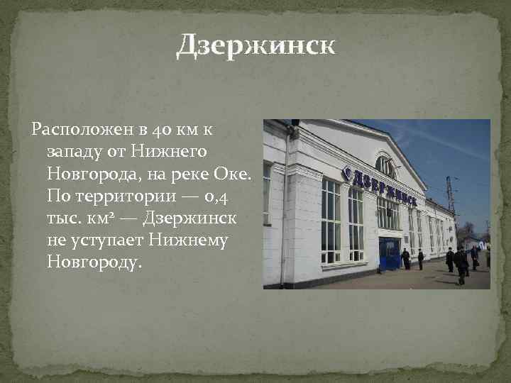 Дзержинск Расположен в 40 км к западу от Нижнего Новгорода, на реке Оке. По