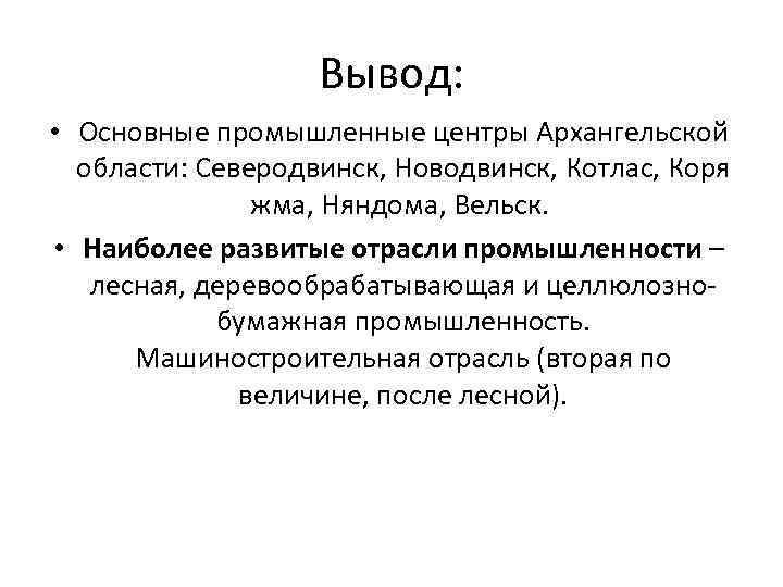 Вывод: • Основные промышленные центры Архангельской области: Северодвинск, Новодвинск, Котлас, Коря жма, Няндома, Вельск.