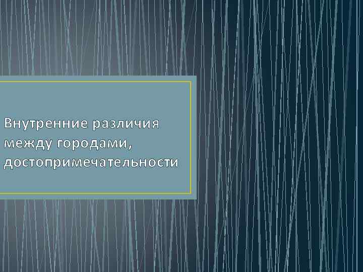 Внутренние различия между городами, достопримечательности 