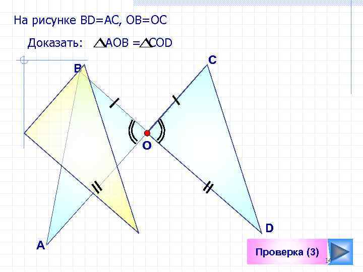 На рисунке ВD=АС, ОВ=ОС Доказать: АОВ = СОD C В O D А Проверка