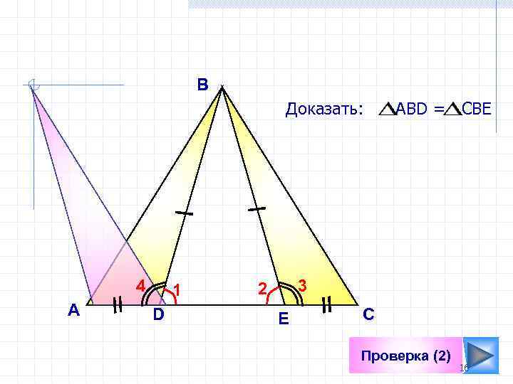 В Доказать: 4 А 1 D АВD = CBE 3 2 E С Проверка