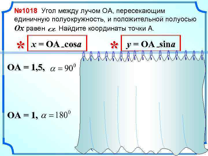 № 1018 Угол между лучом ОА, пересекающим единичную полуокружность, и положительной полуосью Ox равен.