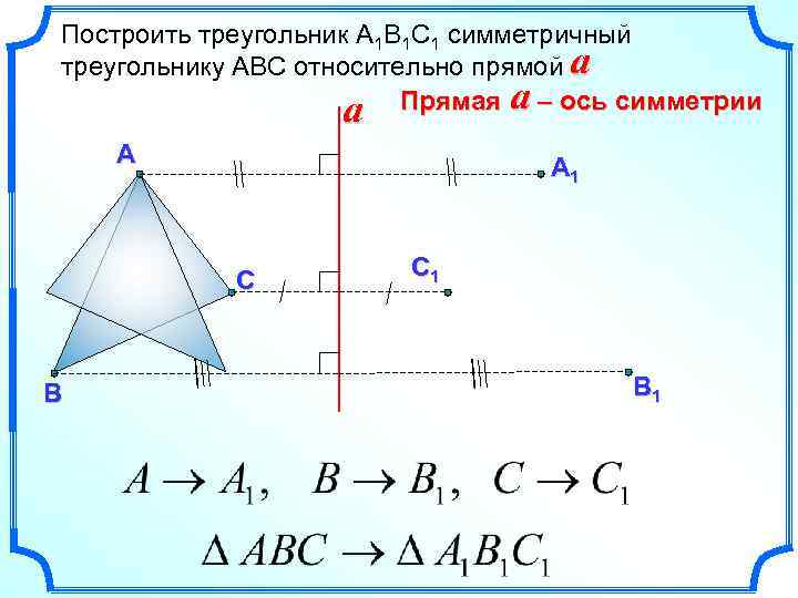 Построить треугольник А 1 В 1 С 1 симметричный треугольнику АВС относительно прямой a