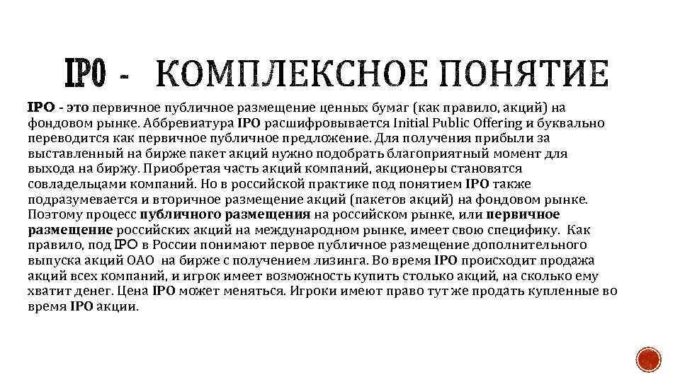 IPO - это первичное публичное размещение ценных бумаг (как правило, акций) на фондовом рынке.