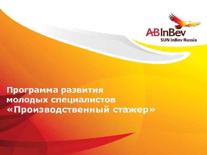 Программа развития молодых специалистов «Производственный стажер» ©Anheuser-Busch In. Bev 