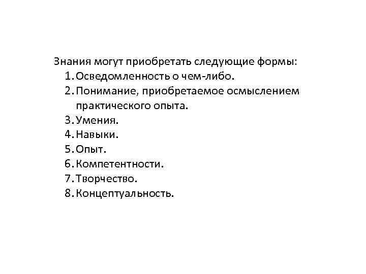 Знания могут приобретать следующие формы: 1. Осведомленность о чем-либо. 2. Понимание, приобретаемое осмыслением практического