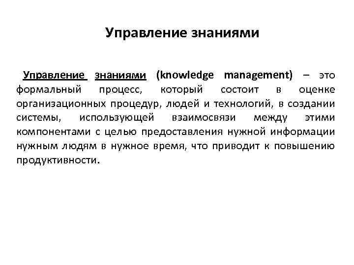 Управление знаниями (knowledge management) – это формальный процесс, который состоит в оценке организационных процедур,
