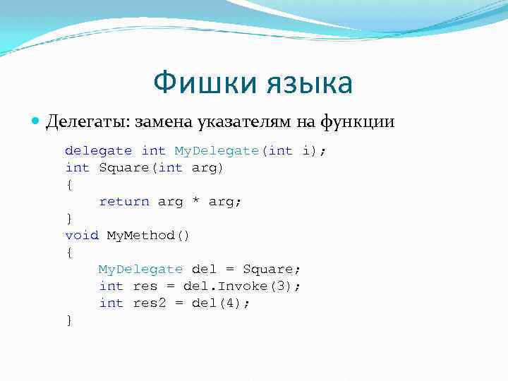 Фишки языка Делегаты: замена указателям на функции delegate int My. Delegate(int i); int Square(int