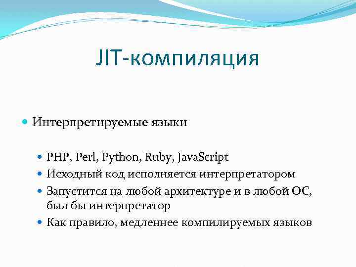 JIT-компиляция Интерпретируемые языки PHP, Perl, Python, Ruby, Java. Script Исходный код исполняется интерпретатором Запустится