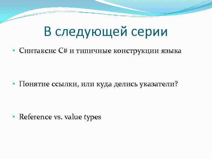 В следующей серии • Синтаксис C# и типичные конструкции языка • Понятие ссылки, или