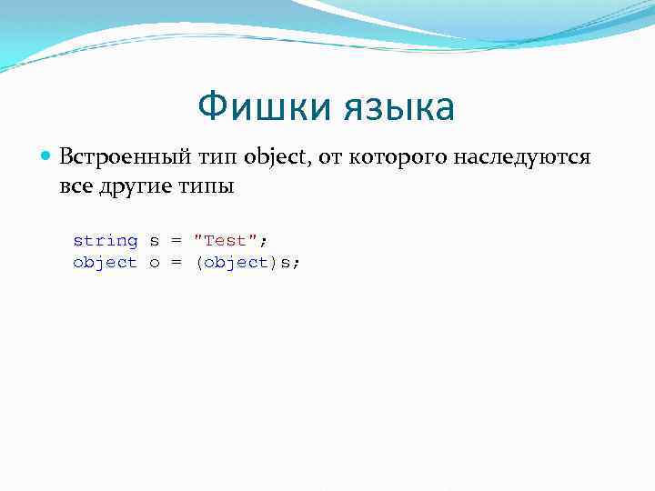 Фишки языка Встроенный тип object, от которого наследуются все другие типы string s =