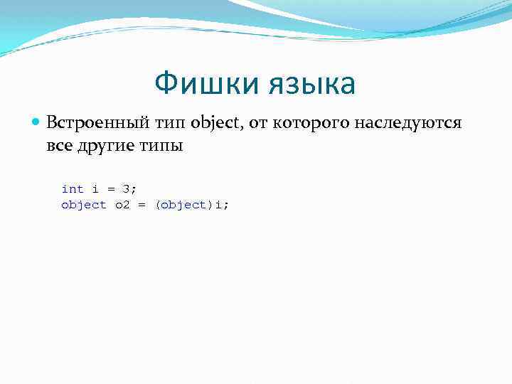 Фишки языка Встроенный тип object, от которого наследуются все другие типы int i =