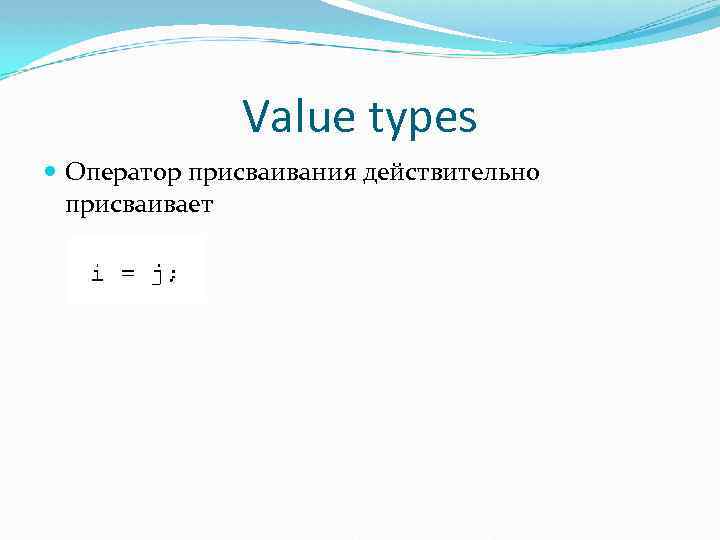 Value types Оператор присваивания действительно присваивает 