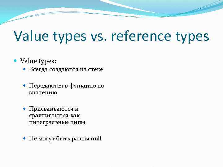 Value types vs. reference types Value types: Всегда создаются на стеке Передаются в функцию