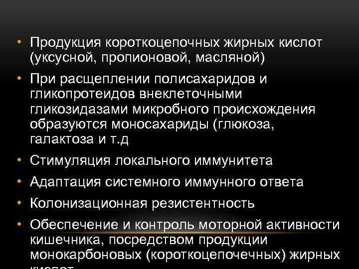  • Продукция короткоцепочных жирных кислот (уксусной, пропионовой, масляной) • При расщеплении полисахаридов и