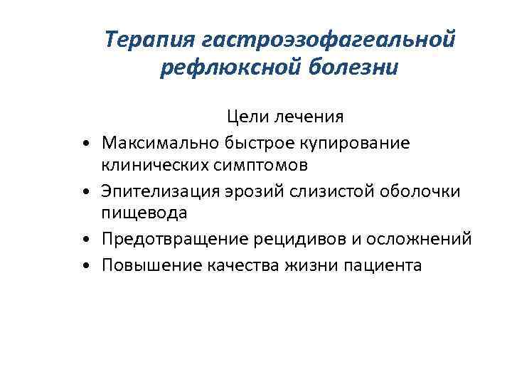 Терапия гастроэзофагеальной рефлюксной болезни • • Цели лечения Максимально быстрое купирование клинических симптомов Эпителизация