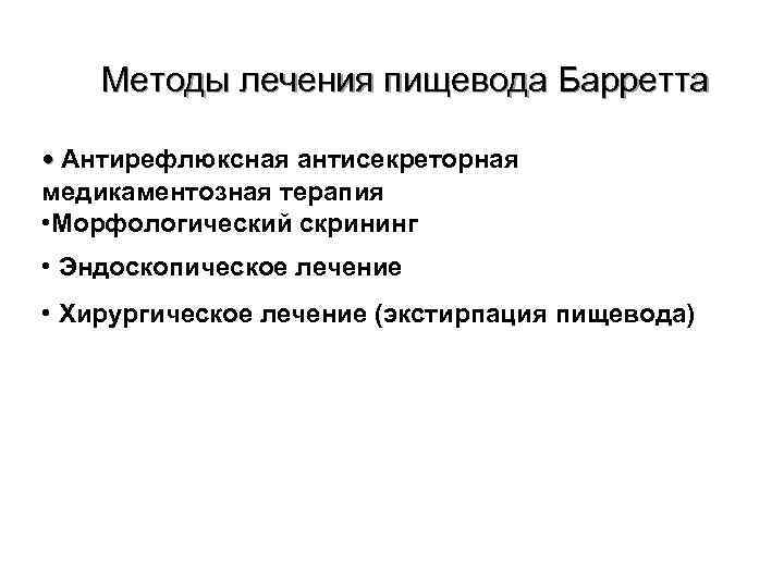 Методы лечения пищевода Барретта • Антирефлюксная антисекреторная медикаментозная терапия • Морфологический скрининг • Эндоскопическое