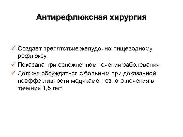 Антирефлюксная хирургия ü Создает препятствие желудочно-пищеводному рефлюксу ü Показана при осложненном течении заболевания ü