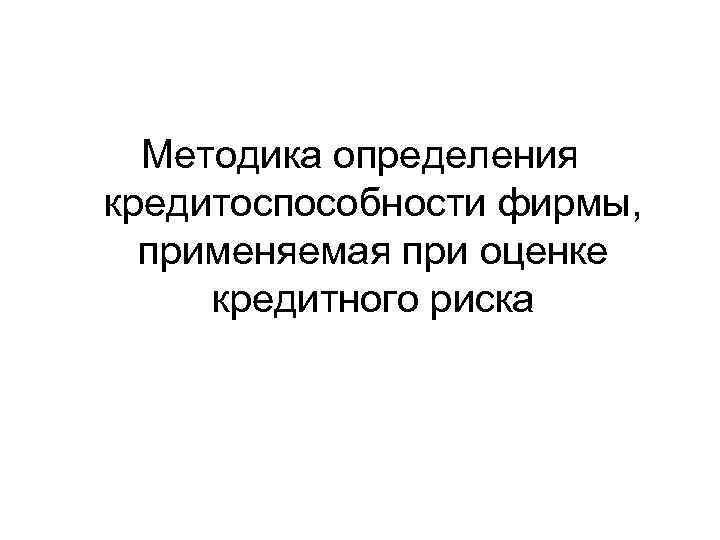 Методика определения кредитоспособности фирмы, применяемая при оценке кредитного риска 