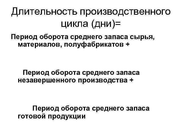 Длительность производственного цикла (дни)= Период оборота среднего запаса сырья, материалов, полуфабрикатов + Период оборота