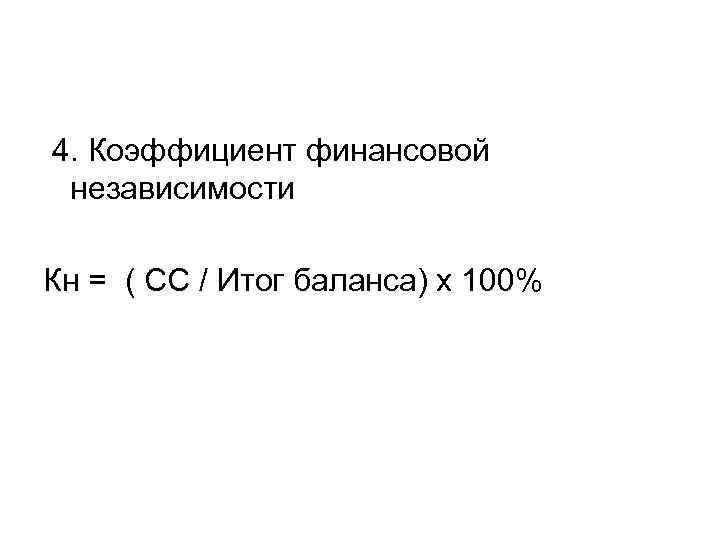 4. Коэффициент финансовой независимости Кн = ( СС / Итог баланса) х 100% 