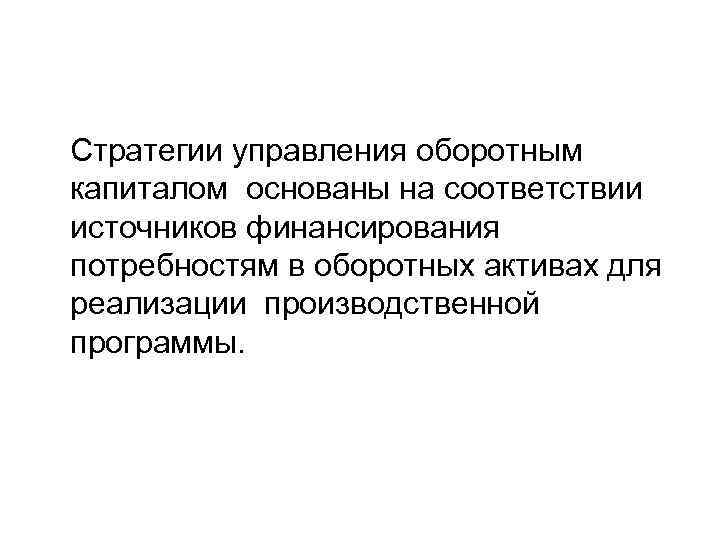 Стратегии управления оборотным капиталом основаны на соответствии источников финансирования потребностям в оборотных активах для