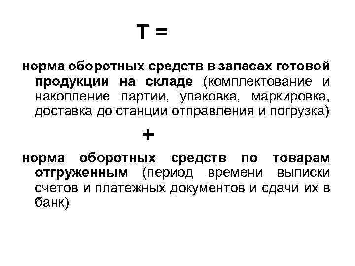 Т= норма оборотных средств в запасах готовой продукции на складе (комплектование и накопление партии,