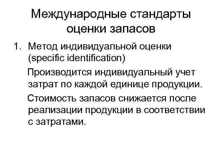 Международные стандарты оценки запасов 1. Метод индивидуальной оценки (specific identification) Производится индивидуальный учет затрат