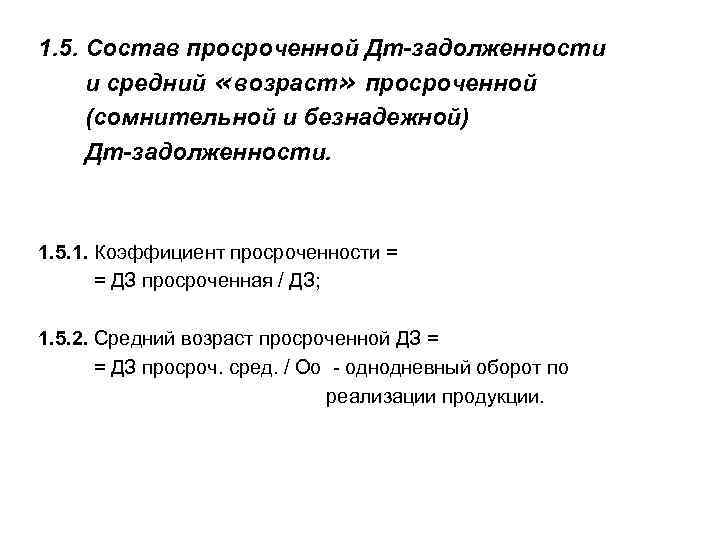 1. 5. Состав просроченной Дт-задолженности и средний «возраст» просроченной (сомнительной и безнадежной) Дт-задолженности. 1.