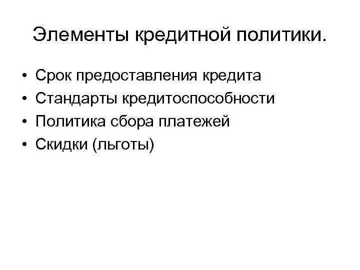 Элементы кредитной политики. • • Срок предоставления кредита Стандарты кредитоспособности Политика сбора платежей Скидки