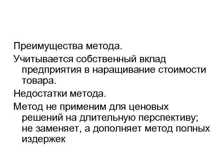 Преимущества метода. Учитывается собственный вклад предприятия в наращивание стоимости товара. Недостатки метода. Метод не