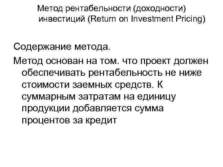 Метод рентабельности (доходности) инвестиций (Return on Investment Pricing) Содержание метода. Метод основан на том.