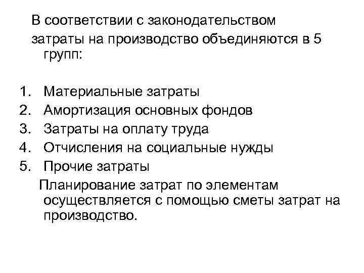 В соответствии с законодательством затраты на производство объединяются в 5 групп: 1. 2. 3.